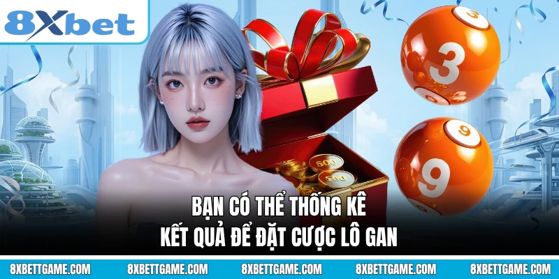 Bạn có thể thống kê kết quả để đặt cược lô gan