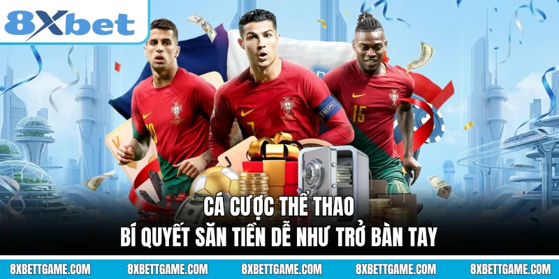 Cá Cược Thể Thao 8XBET - Bí Quyết Săn Tiền Dễ Như Trở Bàn Tay