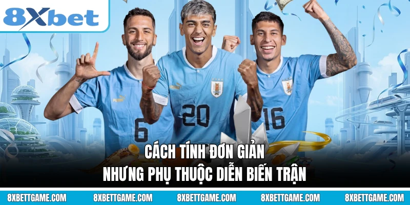 Cách tính đơn giản nhưng phụ thuộc diễn biến trận