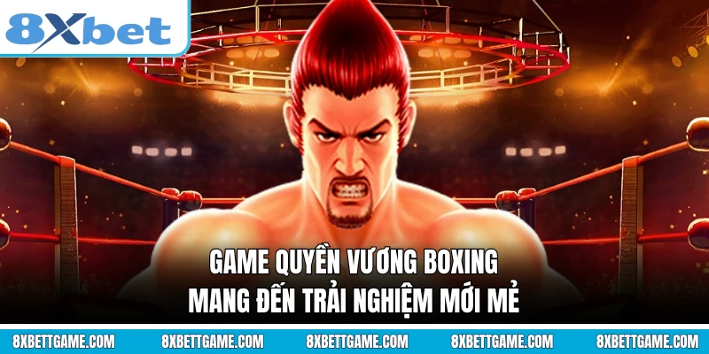 Game Quyền Vương Boxing mang đến trải nghiệm mới mẻ