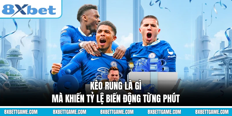 Kèo Rung Là Gì Mà Khiến Tỷ Lệ Biến Động Từng Phút