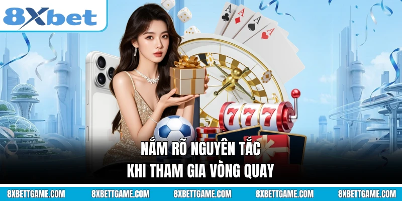 Nắm rõ nguyên tắc khi tham gia vòng quay