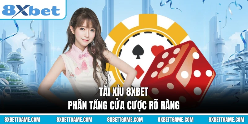 Tài xỉu 8XBET phân tầng cửa cược rõ ràng