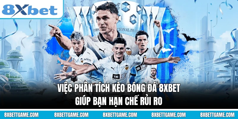 Việc phân tích kèo bóng đá 8XBET giúp bạn hạn chế rủi ro