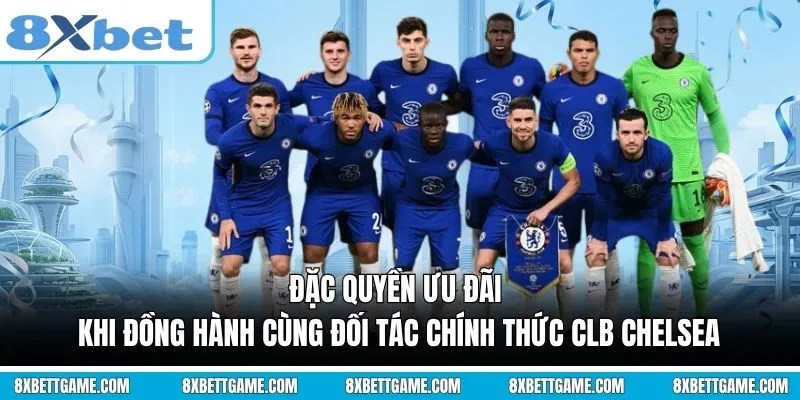 Đặc quyền ưu đãi khi đồng hành cùng Đối tác chính thức CLB Chelsea