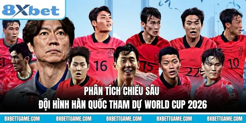 Phân tích chiều sâu Đội hình Hàn Quốc tham dự World Cup 2026