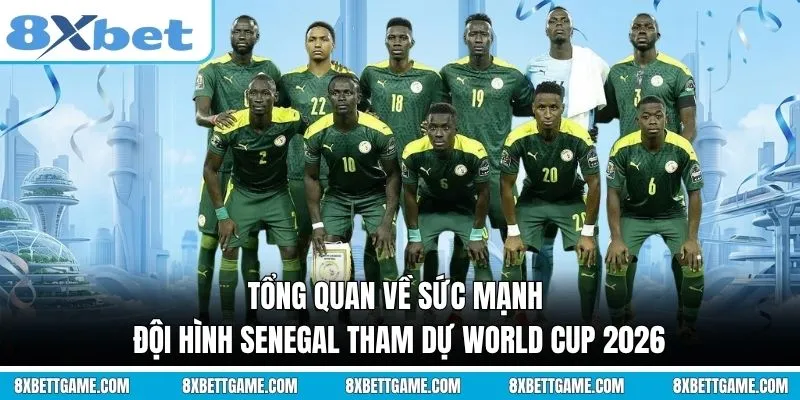 Tổng quan về sức mạnh Đội hình Senegal tham dự World Cup 2026